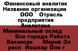 Финансовый аналитик › Название организации ­ Btt, ООО › Отрасль предприятия ­ Аналитика › Минимальный оклад ­ 17 500 - Все города Работа » Вакансии   . Марий Эл респ.,Йошкар-Ола г.